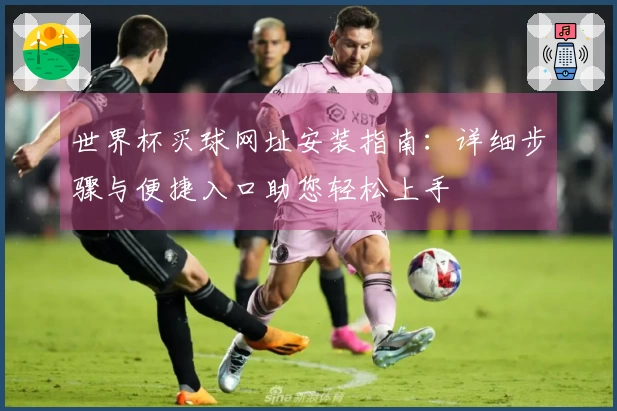 世界杯买球网址安装指南：详细步骤与便捷入口助您轻松上手